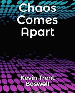Chaos Comes Apart, by Kevin Trent Boswell
