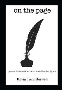 on the page - poems for artists, writers, and other hooligans, by Kevin Trent Boswell