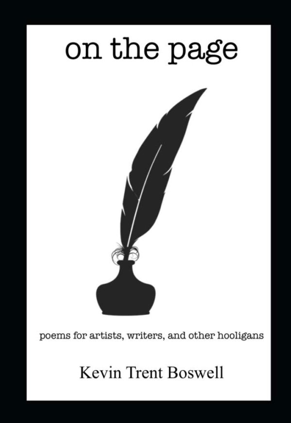 on the page - poems for artists, writers, and other hooligans, by Kevin Trent Boswell