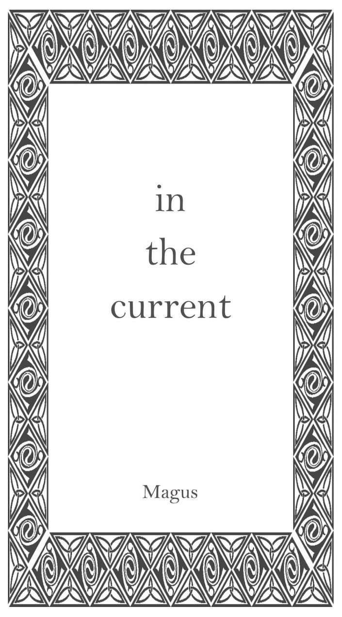 "in the current", The Poetry of Magus (Kevin Trent Boswell), owner of Conjure Work, singer, guitarist of Magus & The Plastic Infinity