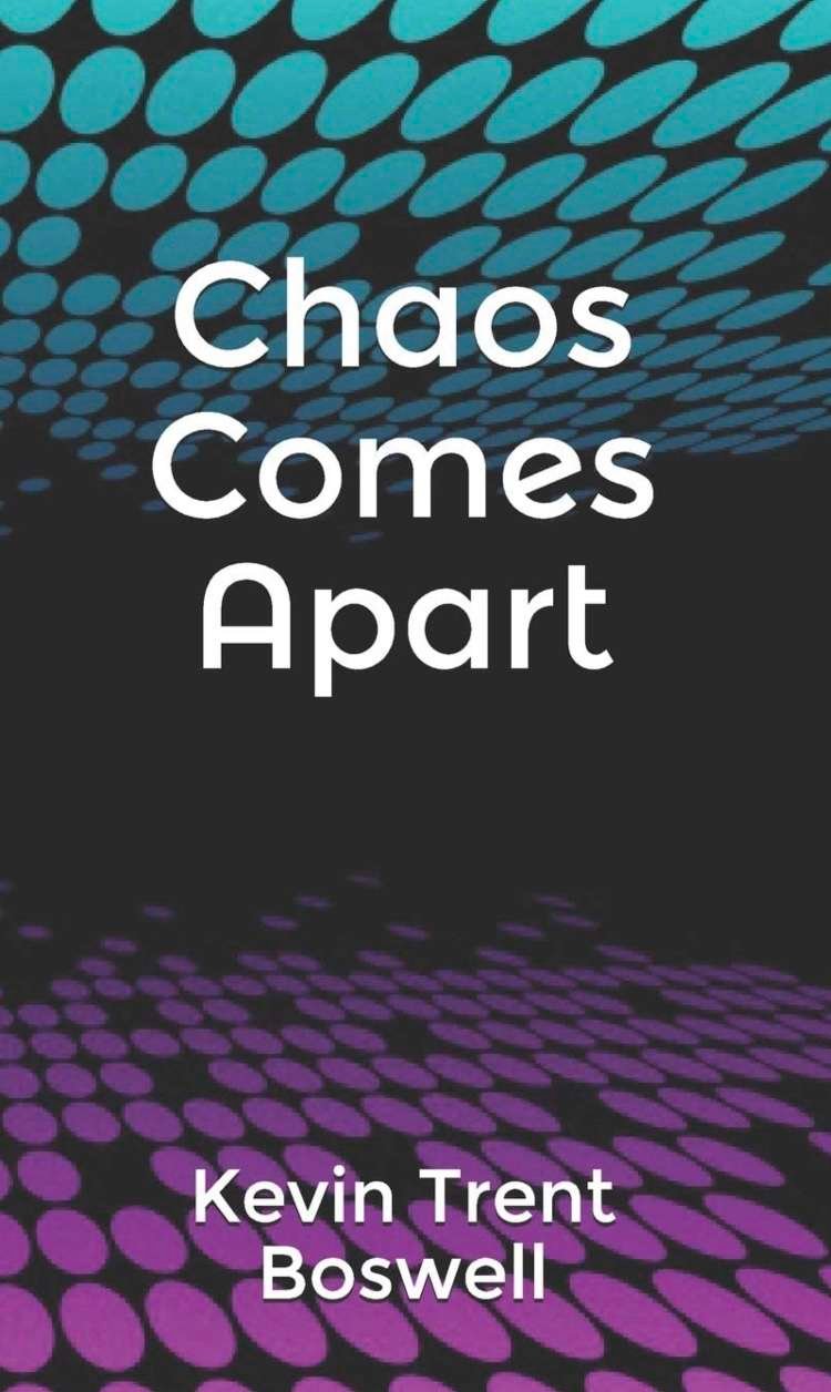 Chaos Comes Apart, poetry by Kevin Trent Boswell